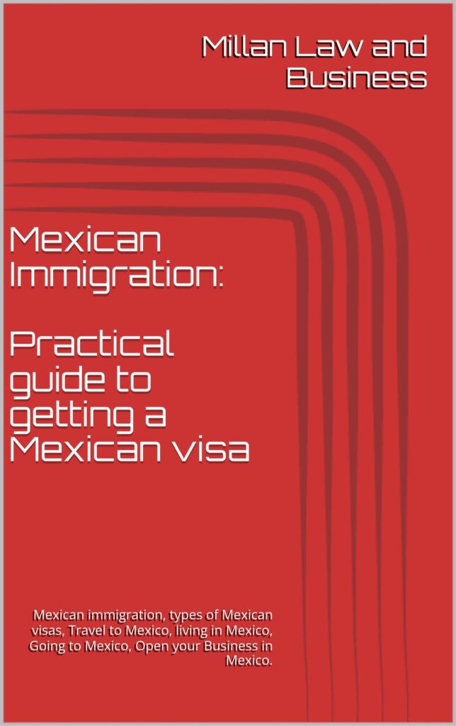 Mexican Immigration: Practical guide to getting a Mexican visa: Mexican immigration, types of Mexican visas, Travel to Mexico, living in Mexico, Going to Mexico, Open your Business in Mexico. cover