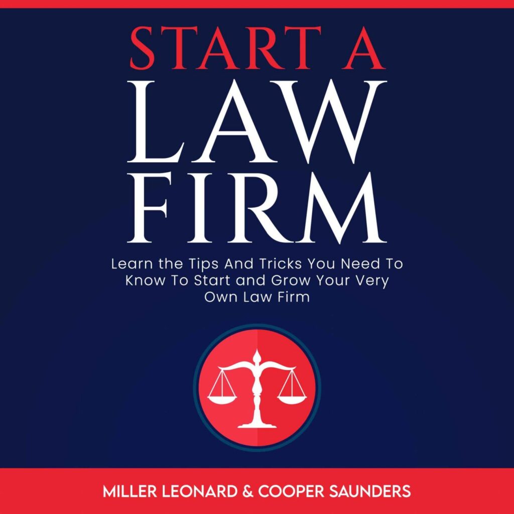 Start A Law Firm: Learn The Tips and Tricks To Start and Grow Your Very Own Law Firm cover