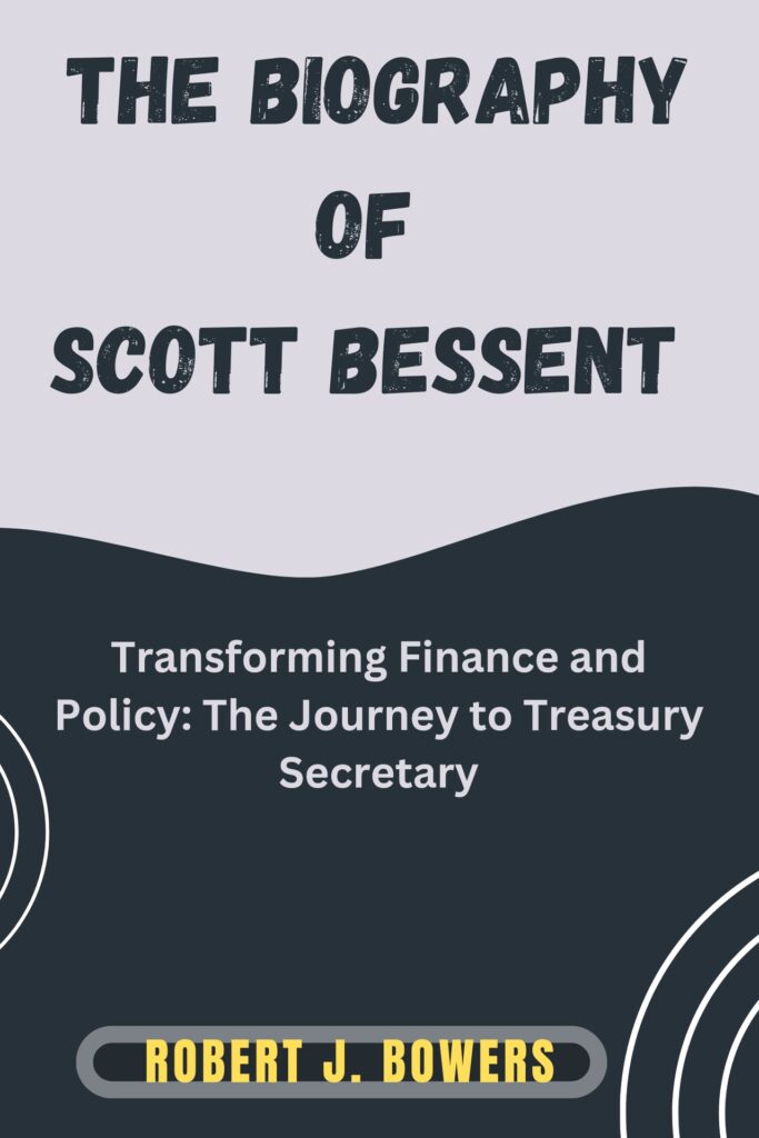 The biography of Scott Bessent : Transforming Finance and Policy: The Journey to Treasury Secretary cover