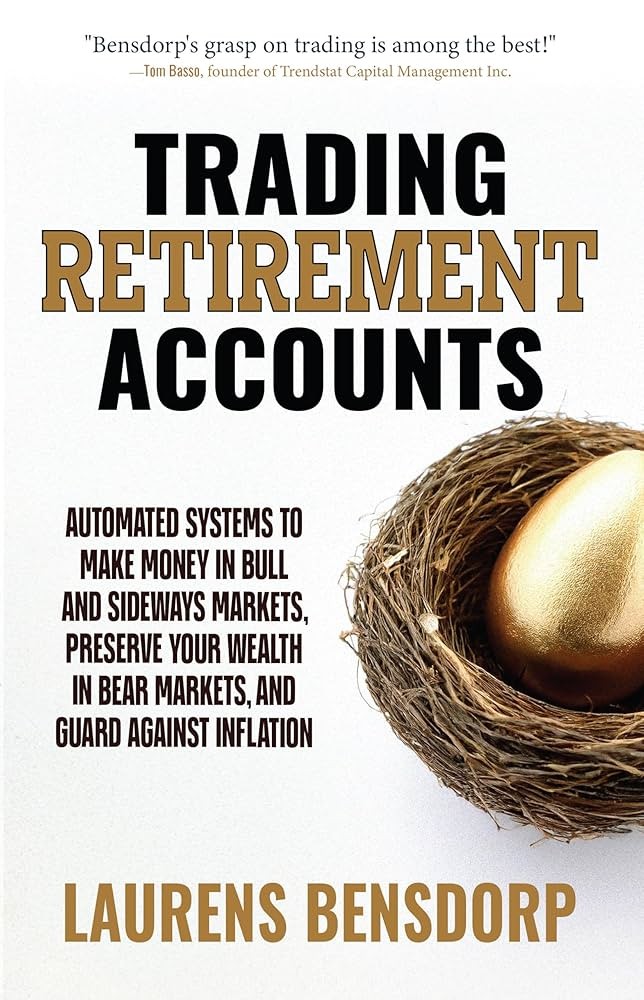 Trading Retirement Accounts: Automated Systems to Make Money in Bull and Sideways Markets, Preserve Your Wealth in Bear Markets, and Guard Against Inflation cover